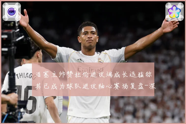 活塞主帅赞杜伦进攻端成长迅猛称其已成为球队进攻轴心赛场复盘-深度解析